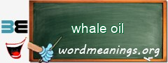 WordMeaning blackboard for whale oil